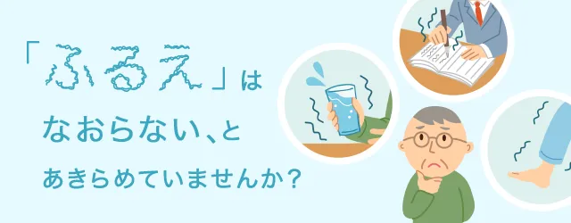 「ふるえ」はなおらない、とあきらめていませんか?