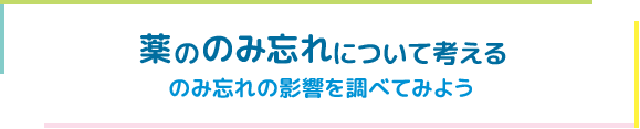 薬ののみ忘れについて考える のみ忘れの影響を調べてみよう