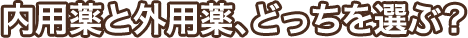 内用薬と外用薬、どっちを選ぶ?