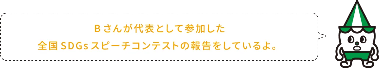 Bさんが代表として参加した全国SDGsスピーチコンテストの報告をしているよ。