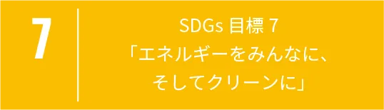 7 SDGs目標7「エネルギーをみんなに、そしてクリーンに」
