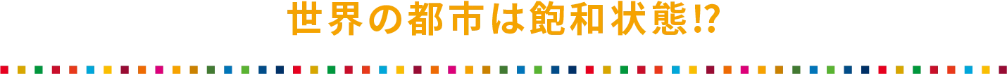 世界の都市は飽和状態⁉