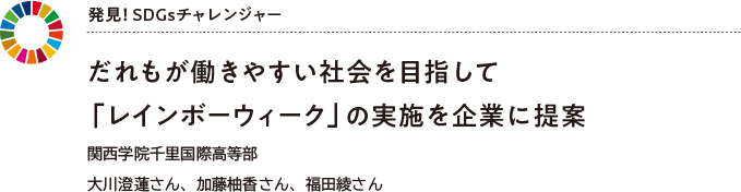 発見! SDGsチャレンジャー だれもが働きやすい社会を目指して 「レインボーウィーク」の実施を企業に提案 関西学院千里国際高等部 大川澄蓮さん、加藤柚香さん、福田綾さん
